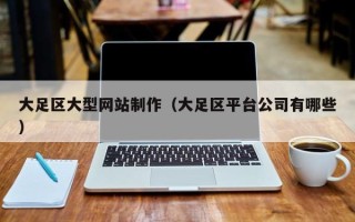 徐州大足区大型网站制作（大足区平台公司有哪些）