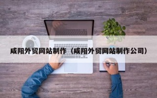 徐州咸阳外贸网站制作（咸阳外贸网站制作公司）