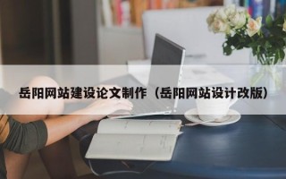 徐州岳阳网站建设论文制作（岳阳网站设计改版）